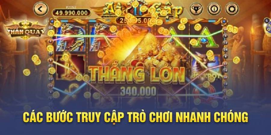 Các bước truy cập trò chơi nhanh chóng