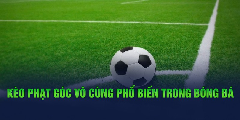 Kèo Corners vô cùng phổ biến trong bóng đá