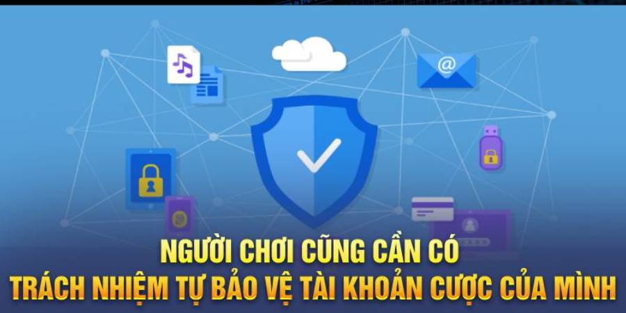 Người chơi cũng cần có trách nhiệm tự bảo vệ tài khoản cược của mình