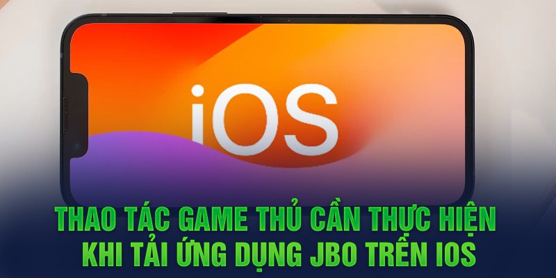 Thao tác game thủ cần thực hiện khi tải ứng dụng JBO trên IOS