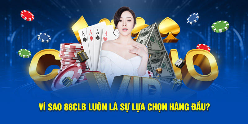 Vì sao 88CLB luôn là sự lựa chọn top đầu?