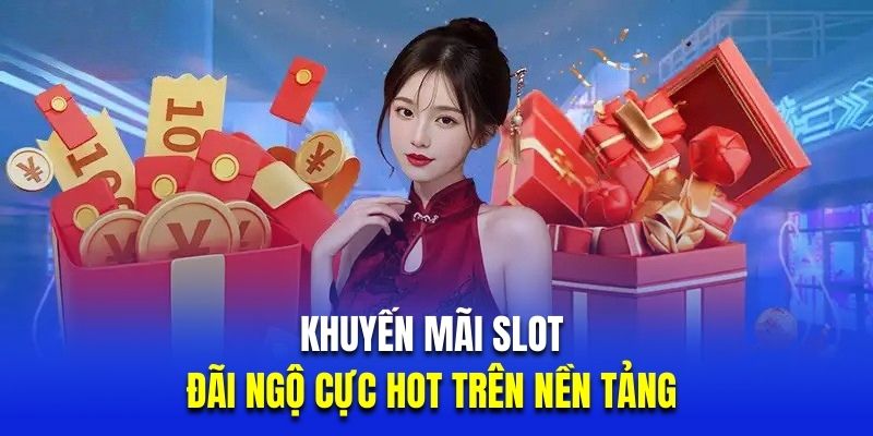 Khuyến mãi slot là đãi ngộ cực hot trên nền tảng 